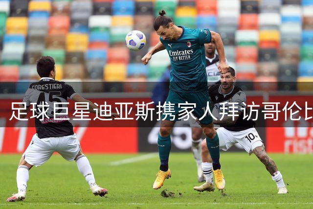 足球巨星迪亚斯携家人拜访哥伦比亚新总统 暖心互动引热议